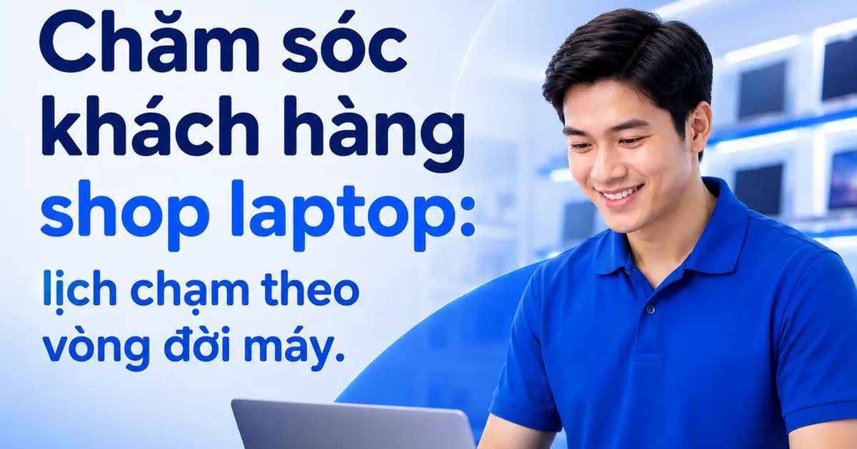 Lịch chăm sóc khách hàng sau bán theo 4 mốc ngày kể từ ngày bán máy